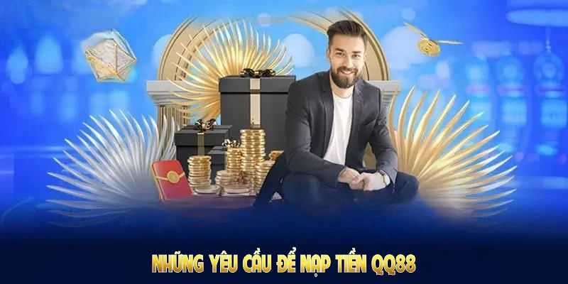 Những yêu cầu để nạp tiền QQ88 đủ hạn mức, đủ thông tin